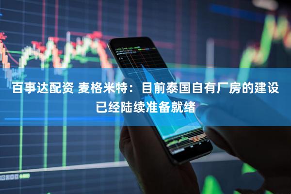 百事达配资 麦格米特：目前泰国自有厂房的建设已经陆续准备就绪