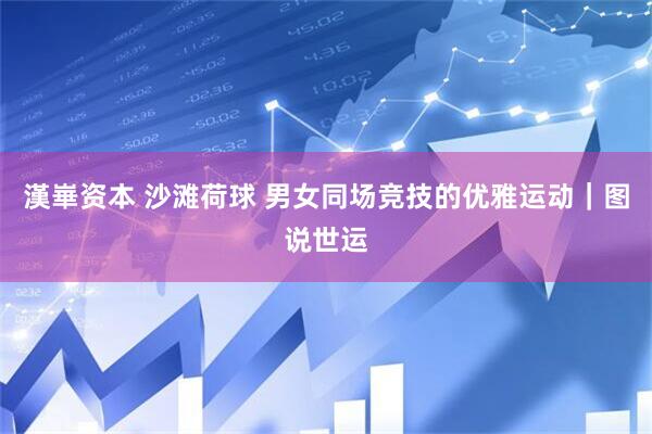 漢崋资本 沙滩荷球 男女同场竞技的优雅运动｜图说世运