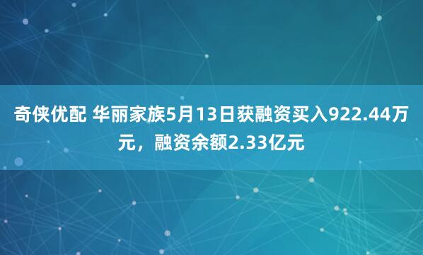 奇侠优配 华丽家族5月13日获融资买入922.44万元，融资余额2.33亿元